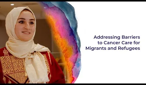 Addressing Barriers to Cancer Care for Migrants and Refugees